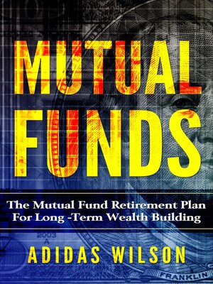 cover image of Mutual Funds--The Mutual Fund Retirement Plan For Long--Term Wealth Building
